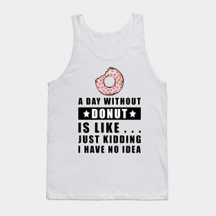 A day without Donut is like.. just kidding i have no idea Tank Top